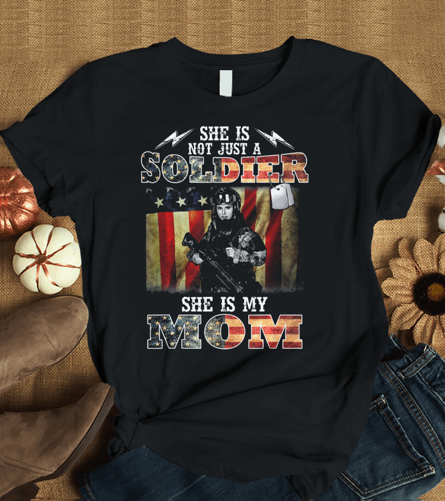 She Is Not Just a Soldier She Is My Mom T-Shirt