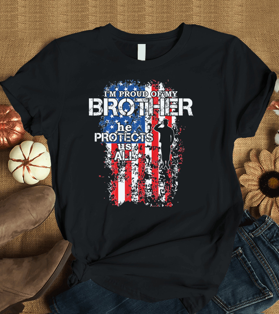 I'm Proud of My Brother He Protects Us All American Flag T-Shirt