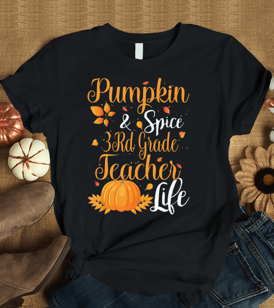 Pumpkin Spice and 3rd Grade Teacher Life with Autumn Leaves and Festive Pumpkin T-Shirt