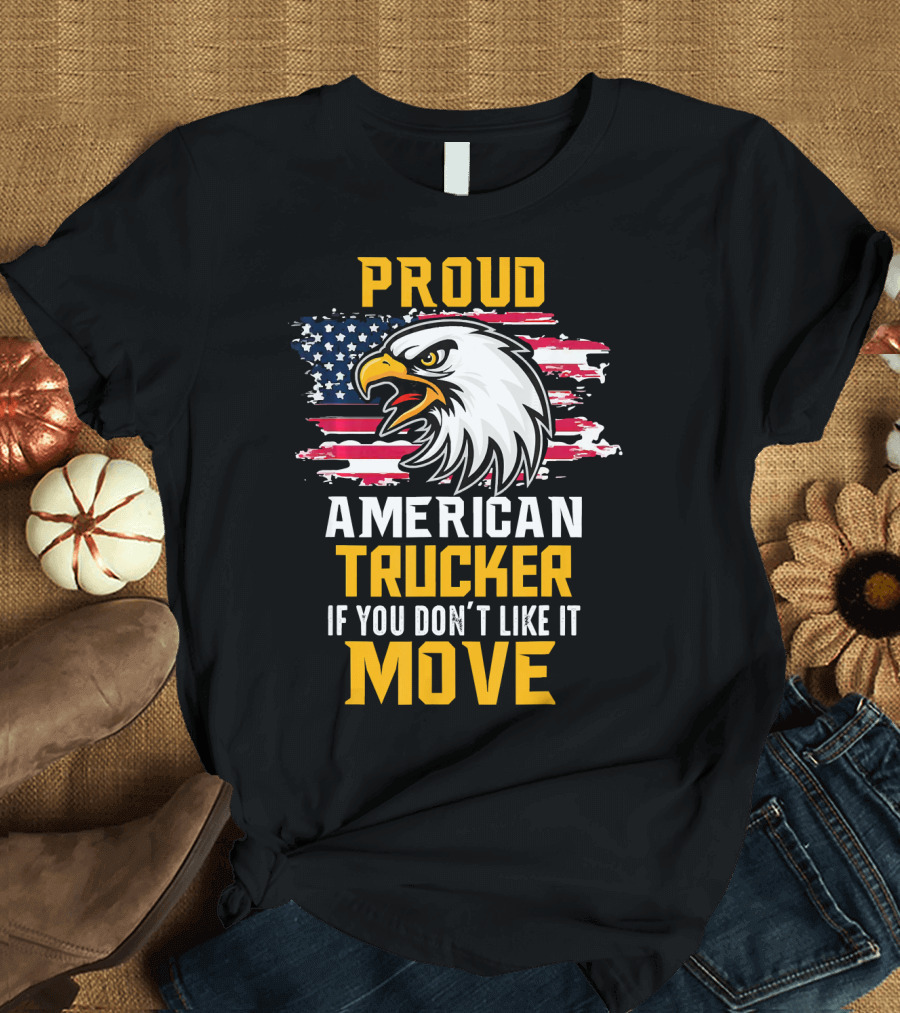Proud American Trucker If You Don't Like It Move Bald Eagle American Flag T-Shirt
