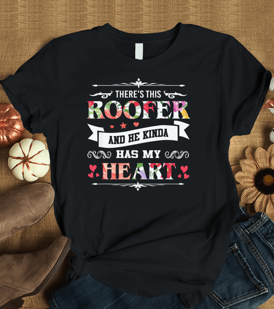 THERE'S THIS ROOFER AND HE KINDA HAS MY HEART T-Shirt