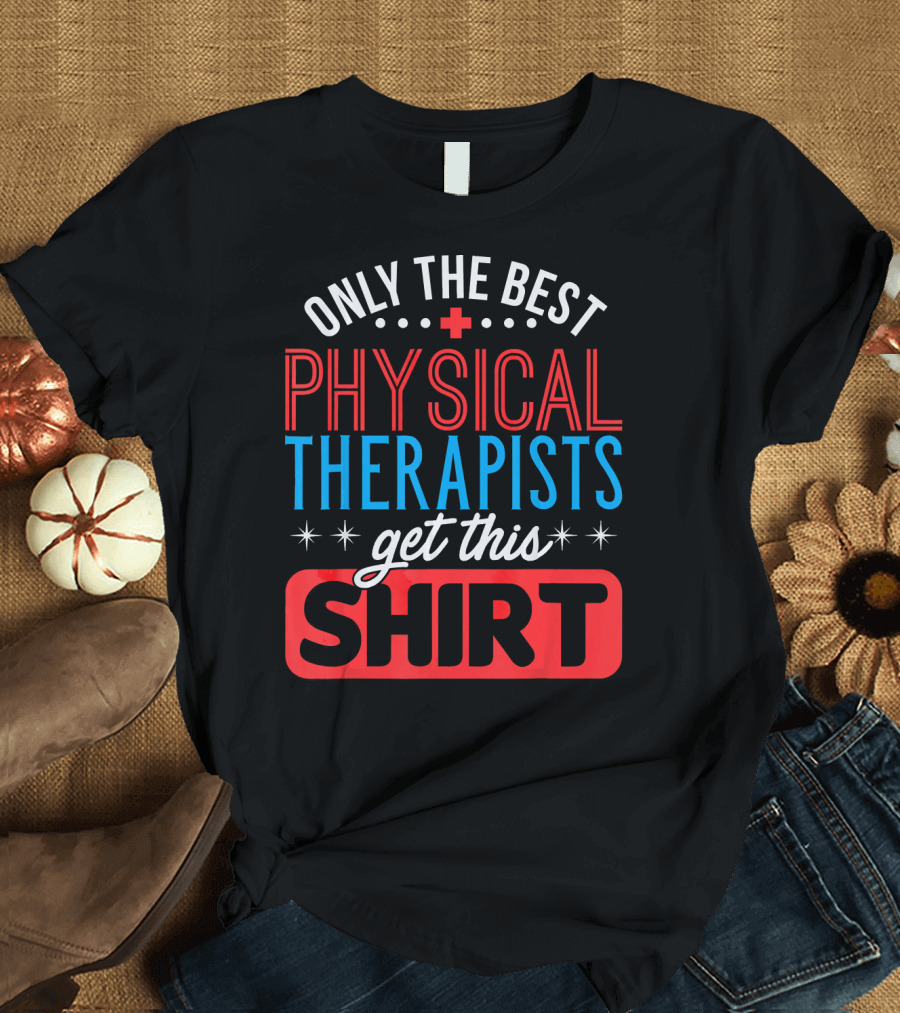 Only the Best Physical Therapists Get This T-Shirt
