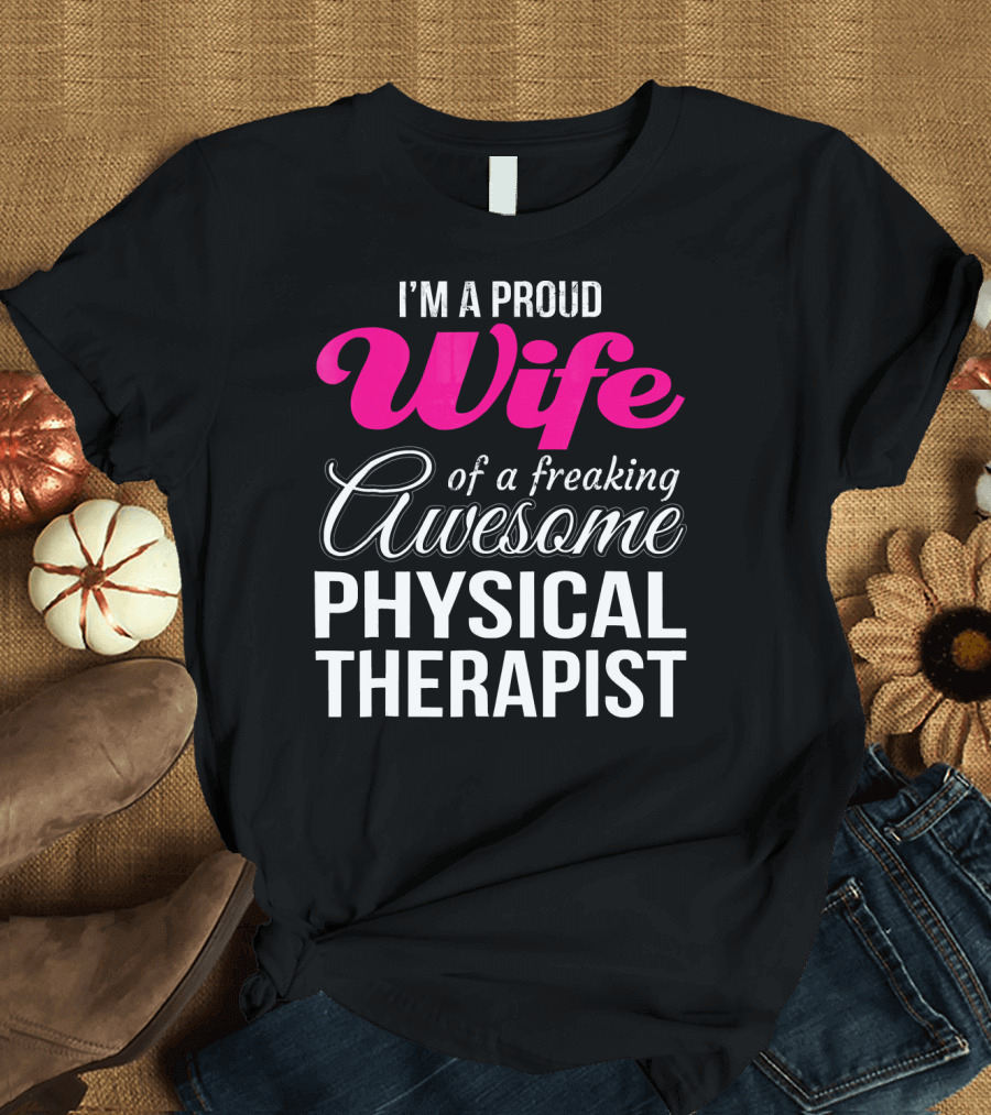 I'm a Proud Wife of a Freaking Awesome Physical Therapist T-Shirt