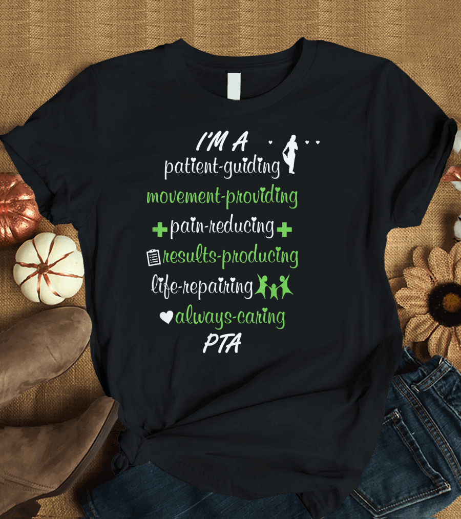 I'm a Patient-Guiding Movement-Providing Pain-Reducing Results-Producing Life-Repairing Always-Caring PTA T-Shirt