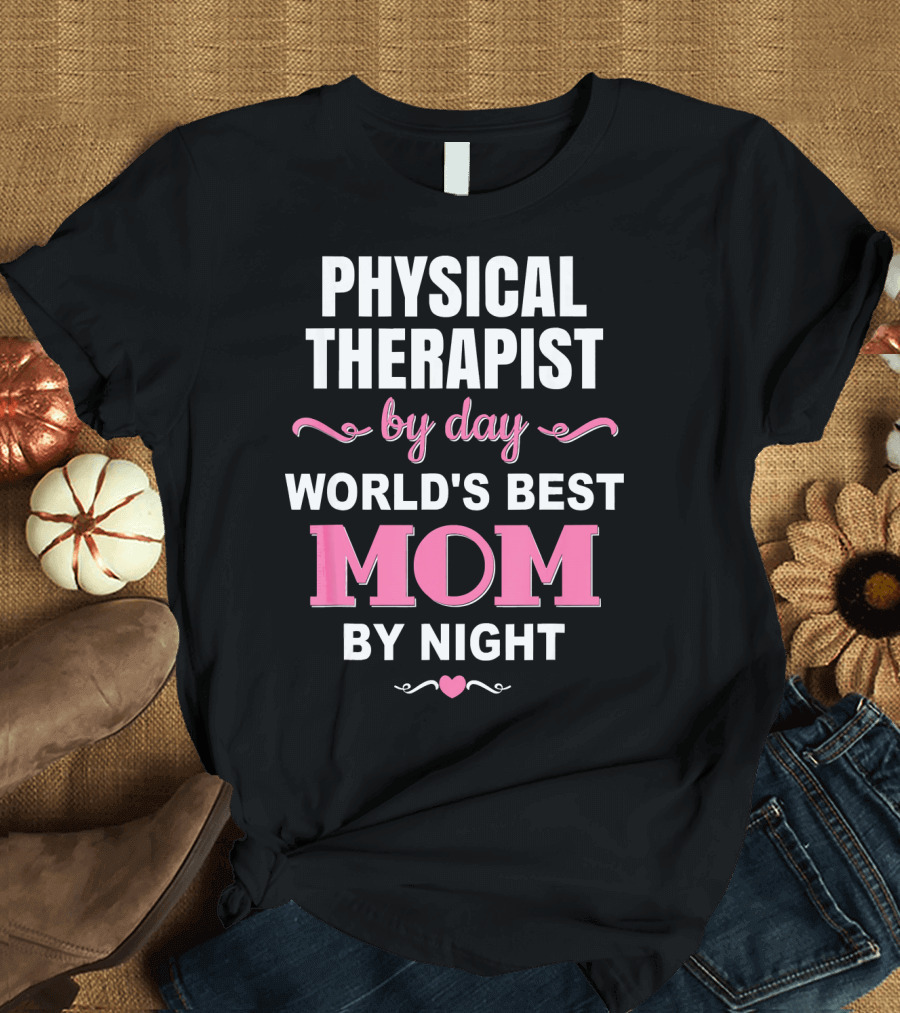 Physical Therapist by Day World's Best Mom by Night T-Shirt