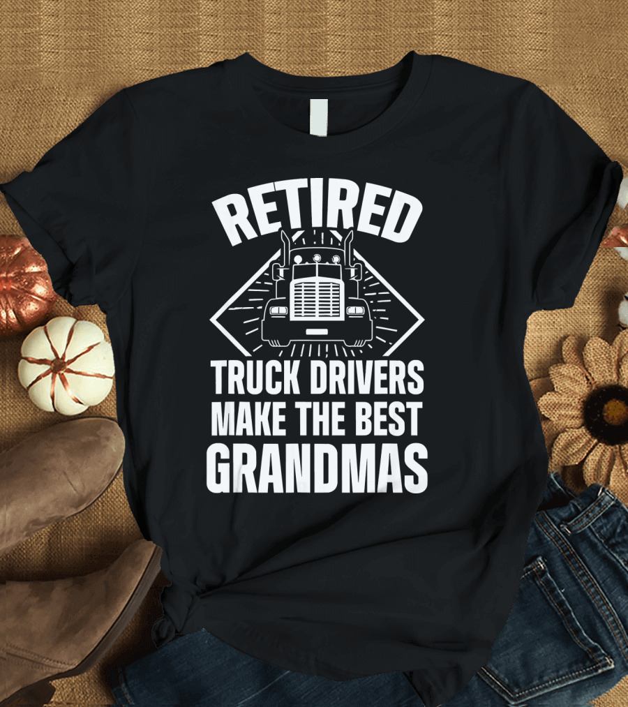 Retired Truck Drivers Make the Best Grandmas T-Shirt