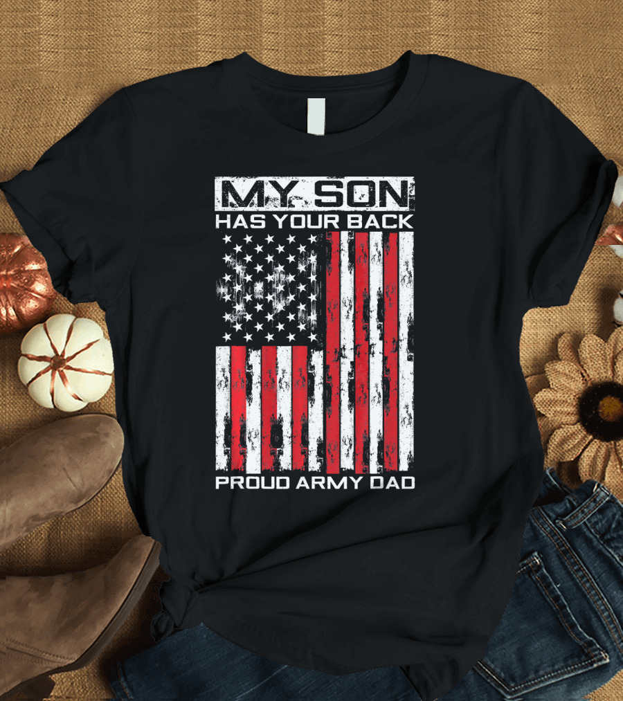 My Son Has Your Back Proud Army Dad USA U.S. Flag T-Shirt