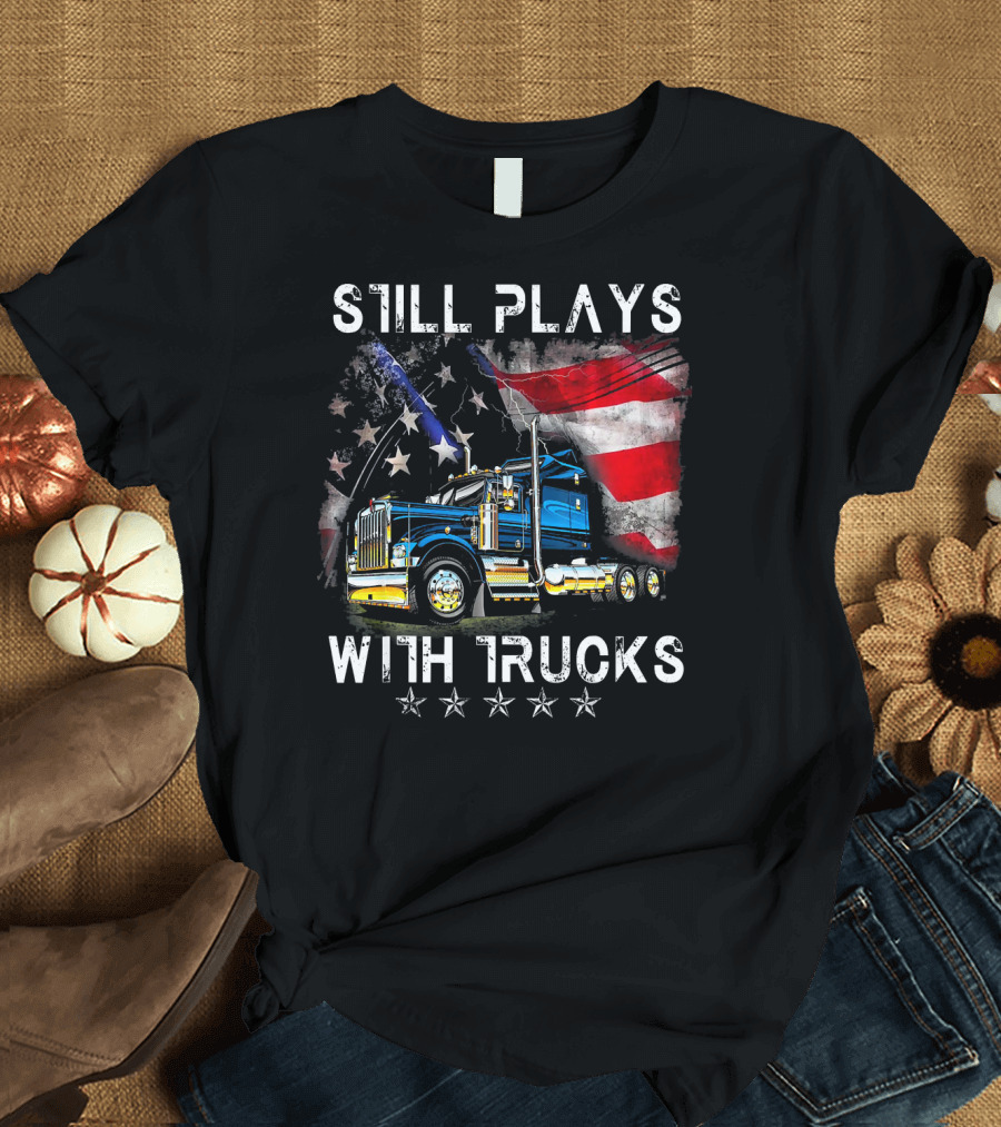 Still Plays With Trucks American Flag Semi-Truck T-Shirt