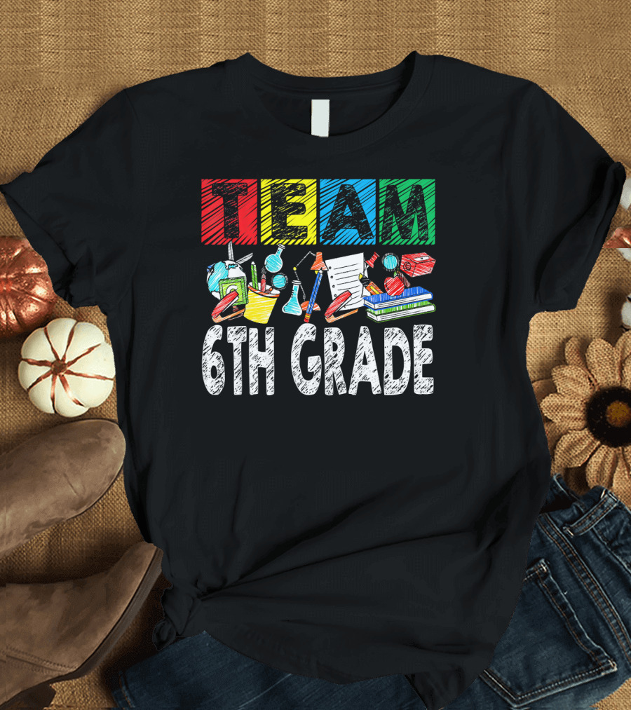 Team 6th Grade Teacher First Day Of School Colorful Classroom Supplies T-Shirt