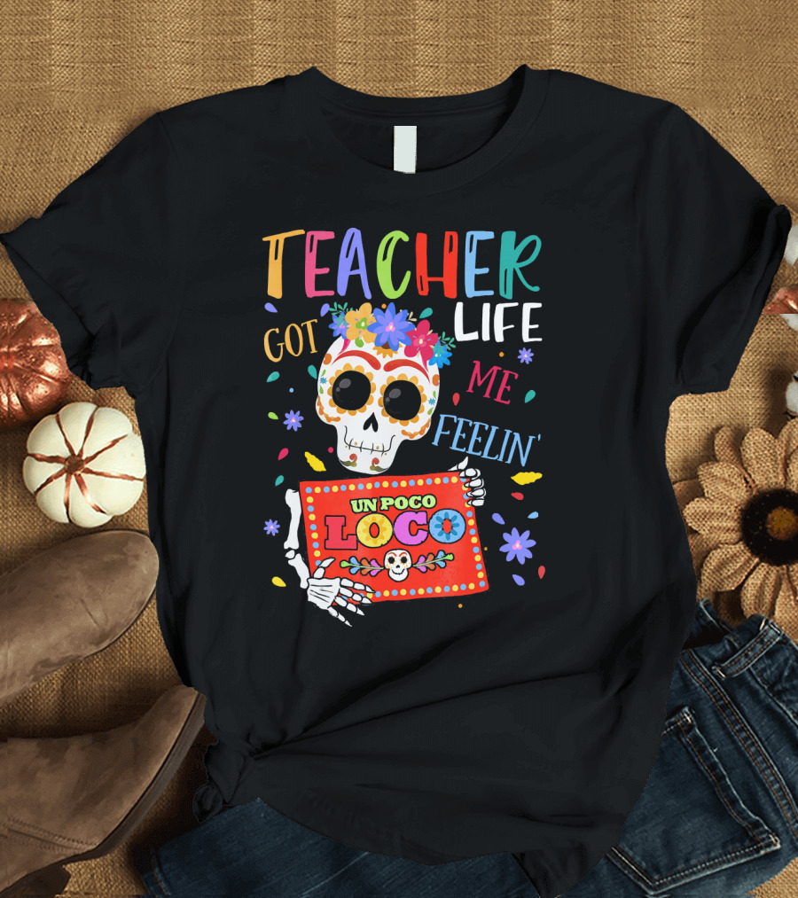 Teacher Life Got Me Feelin' Un Poco Loco Colorful Sugar Skull Día de los Muertos T-Shirt