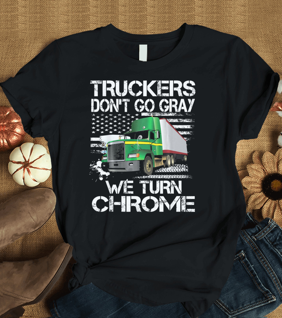 Truckers Don't Go Gray We Turn Chrome Green Semi Truck American Flag T-Shirt