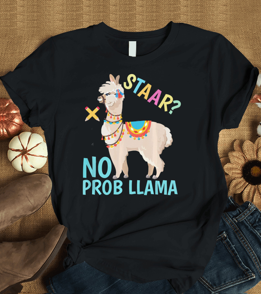 STAAR? No Prob Llama Teacher Exam T-Shirt