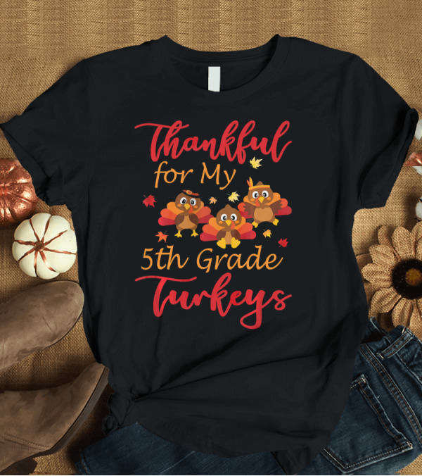T-Shirt: Thankful for My 5th Grade Turkeys T-Shirt Thankful for My 5th Grade Turkeys T-Shirt