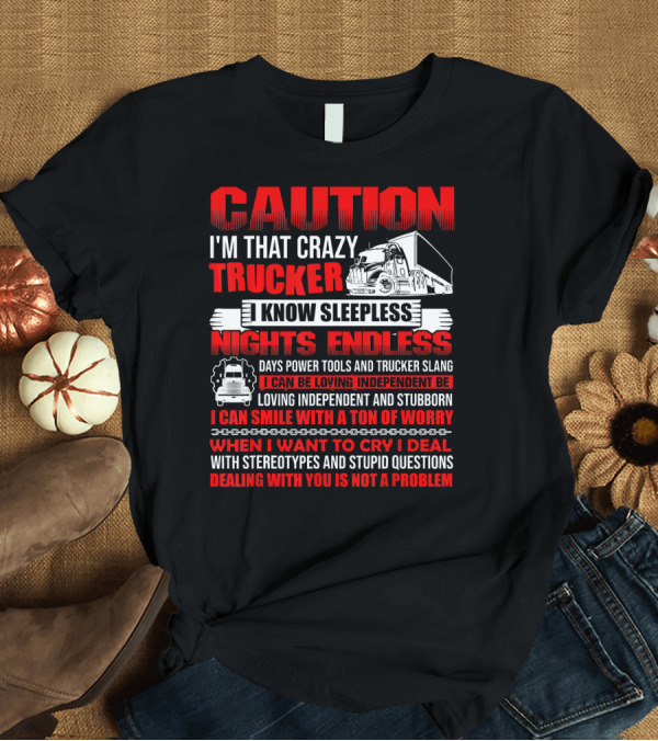 T-Shirt: Caution I'm That Crazy Trucker I Know Sleepless Nights Endless Days Power Tools and Trucker Slang T-Shirt Caution I'm That Crazy Trucker I Know Sleepless Nights Endless Days Power Tools and Trucker Slang T-Shirt