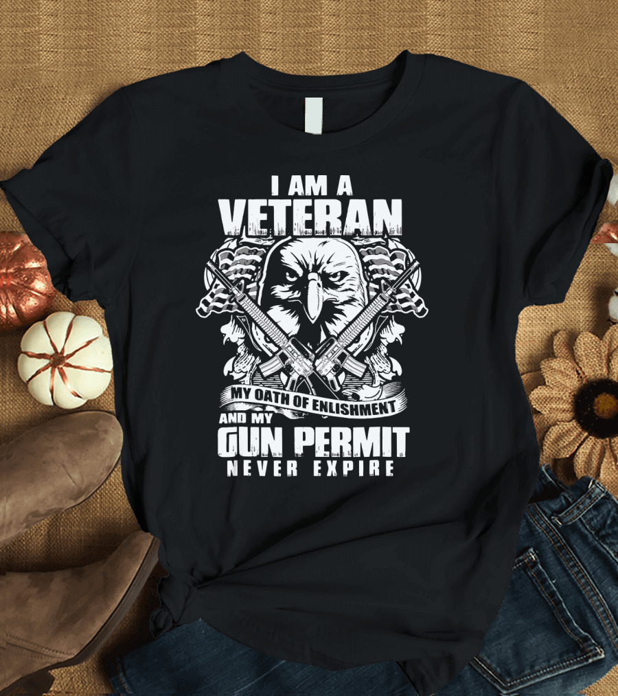 I Am a Veteran My Oath of Enlistment and My Gun Permit Never Expire T-Shirt