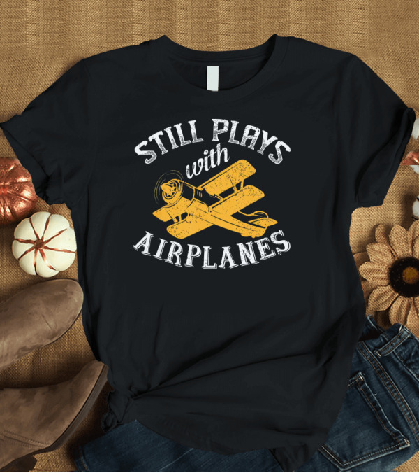 T-Shirt: Still Plays With Airplanes Vintage Plane T-Shirt Still Plays With Airplanes Vintage Plane T-Shirt