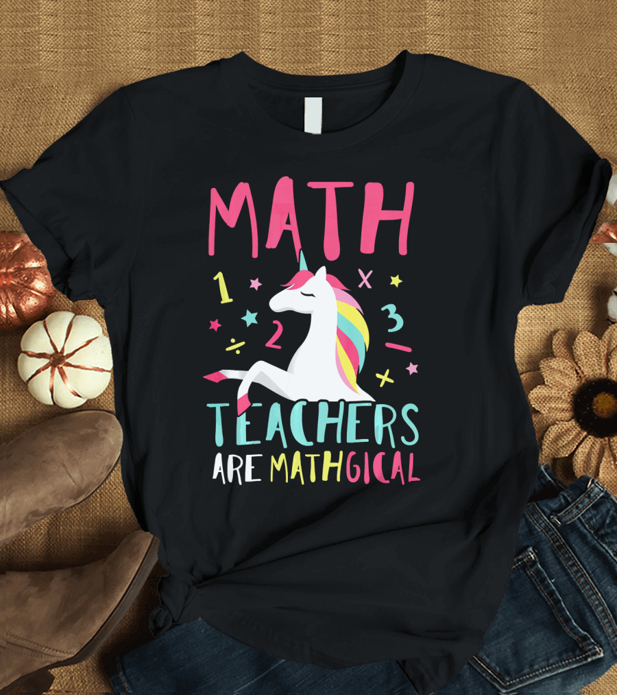 Math Teachers Are Mathgical Unicorn Math Teacher Top T-Shirt