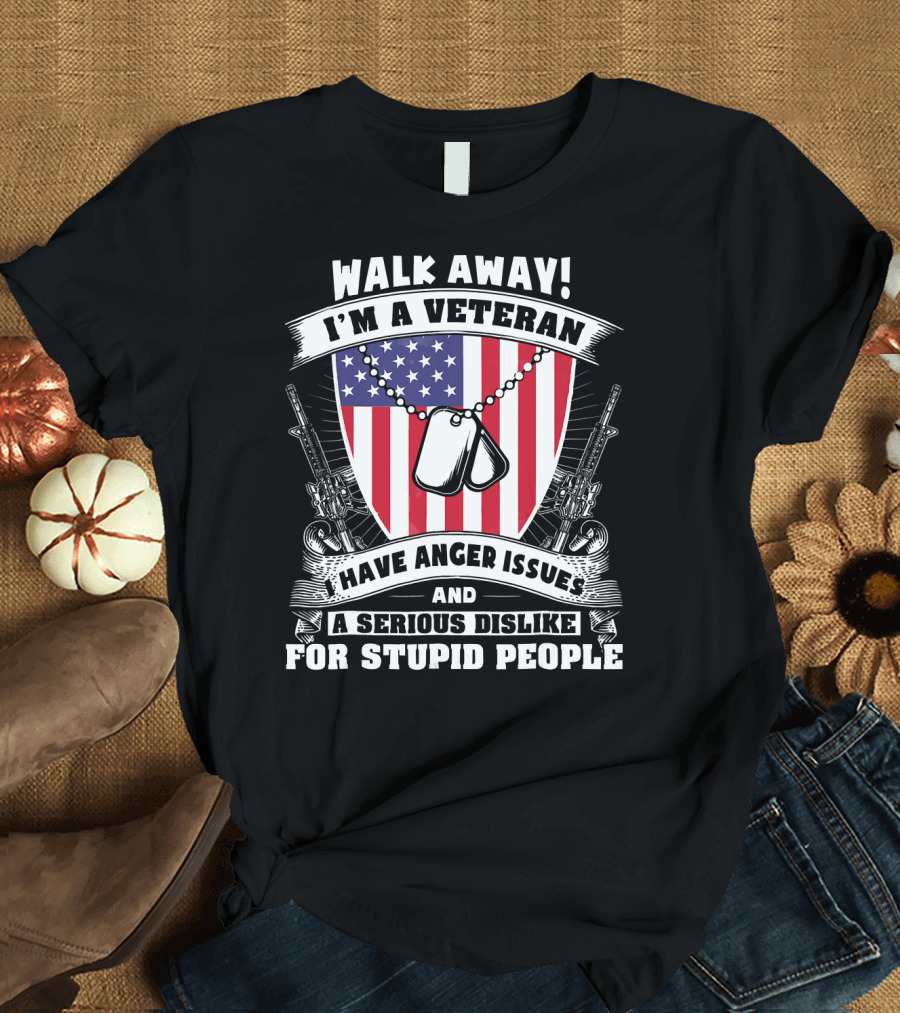 Walk Away I'm a Veteran Have Anger Issues Serious Dislike for Stupid People Dog Tags American Flag Banner Guns T-Shirt