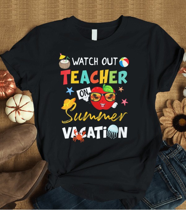 T-Shirt: Watch Out Teacher On Summer Vacation T-Shirt Watch Out Teacher On Summer Vacation T-Shirt