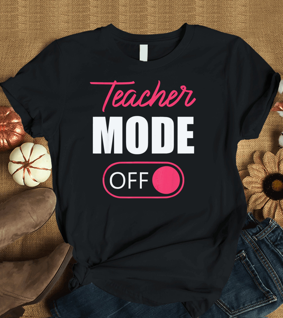 Teacher Mode Off Last Day T-Shirt