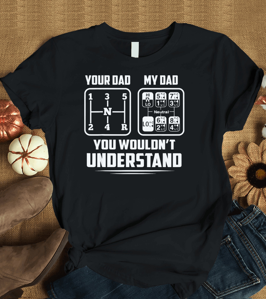 Your Dad My Dad 18 Speed You Wouldn't Understand Trucker Truck T-Shirt