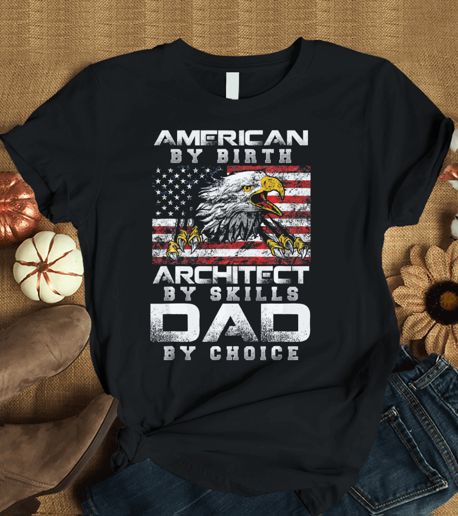 American By Birth Architect By Skills Dad By Choice T-Shirt