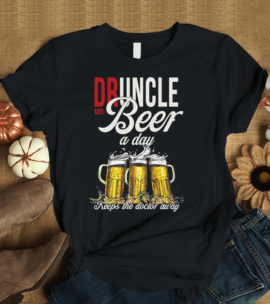 DRUNCLE Says: Beer a Day Keeps the Doctor Away T-Shirt