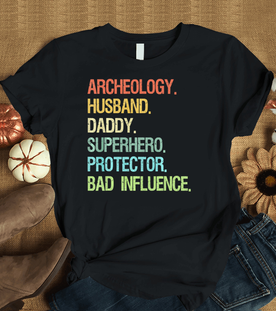 Archeology Husband Daddy Superhero Protector Bad Influence T-Shirt