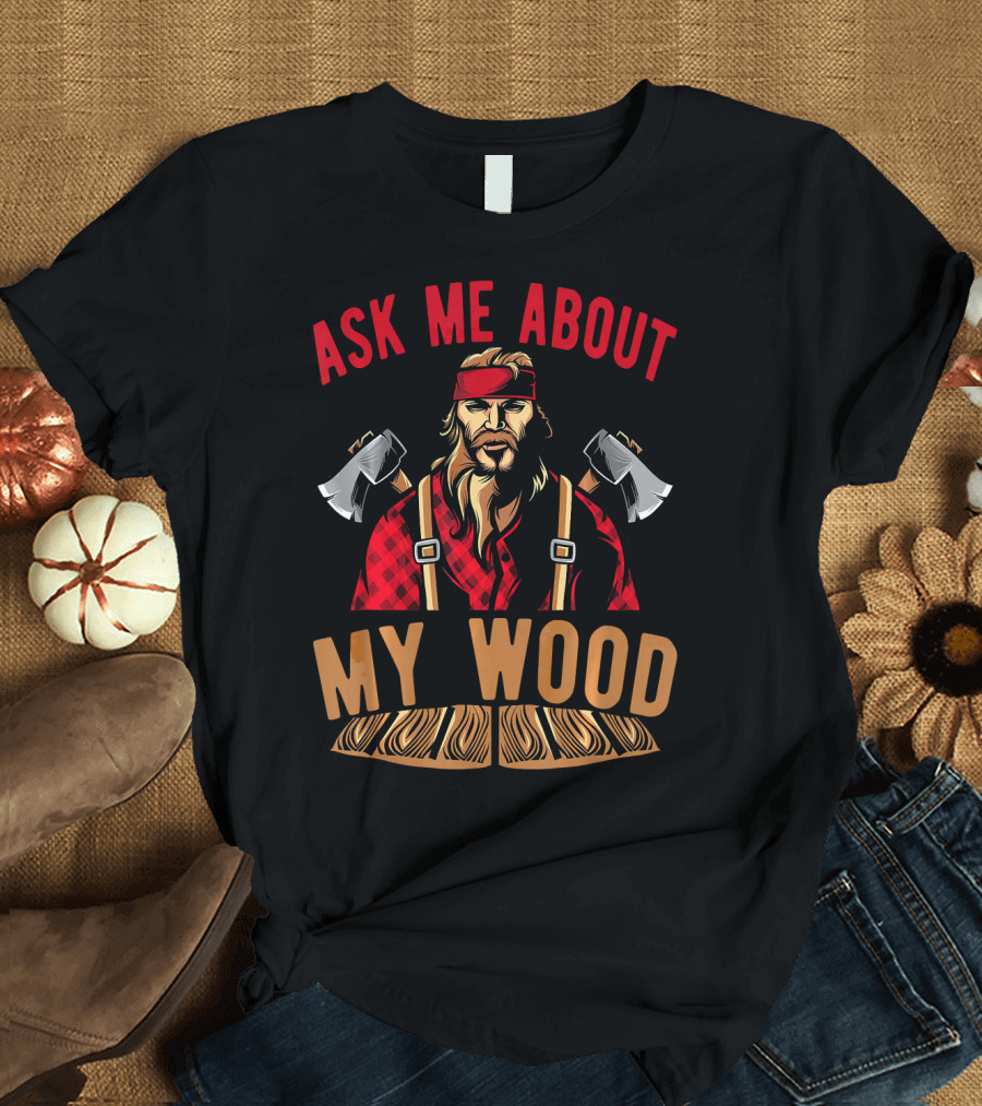 Ask Me About My Wood Lumberjack Carpenter Axes Woodwork T-Shirt