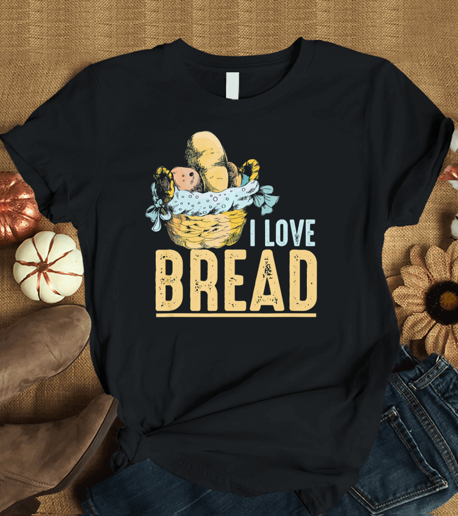 I Love Bread Baking Bread Making Pastry Maker Chef T-Shirt
