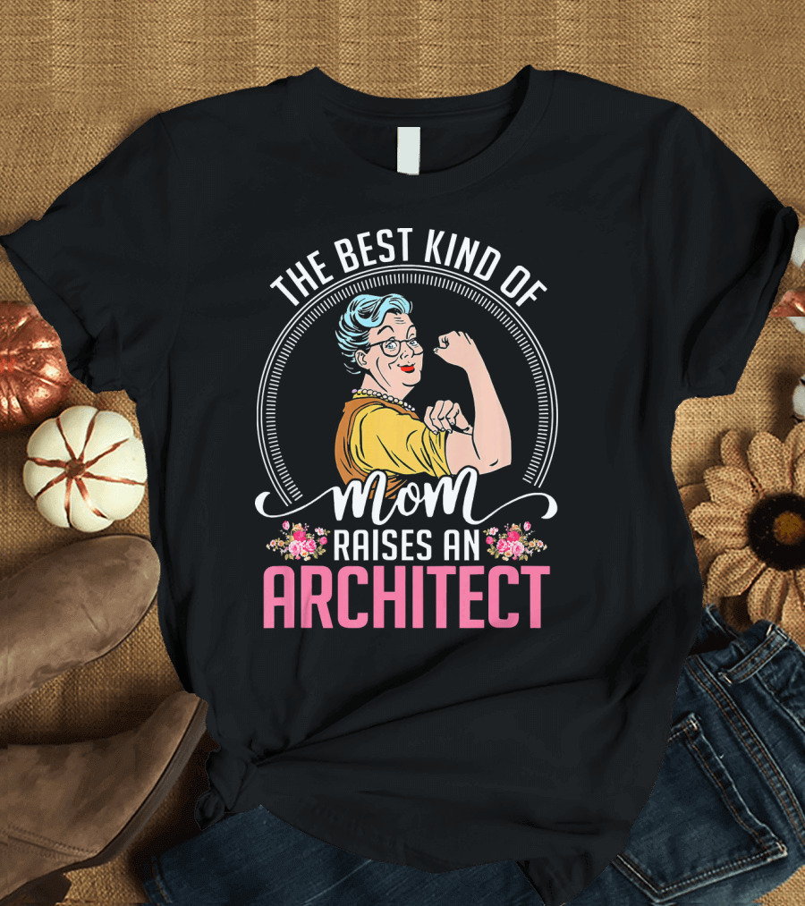 The Best Kind of Mom Raises an Architect Rosie the Riveter T-Shirt