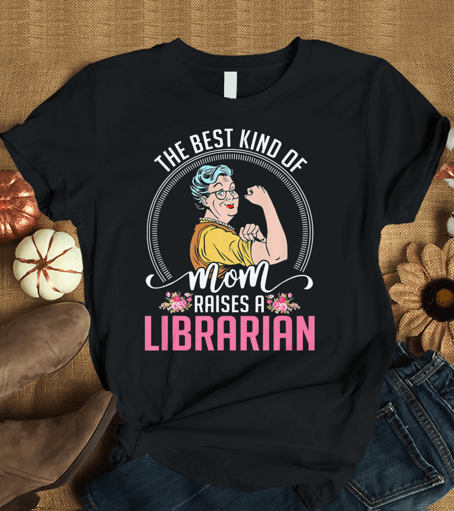 The Best Kind Of Mom Raises A Librarian Retro Rosie Riveter Style Floral T-Shirt