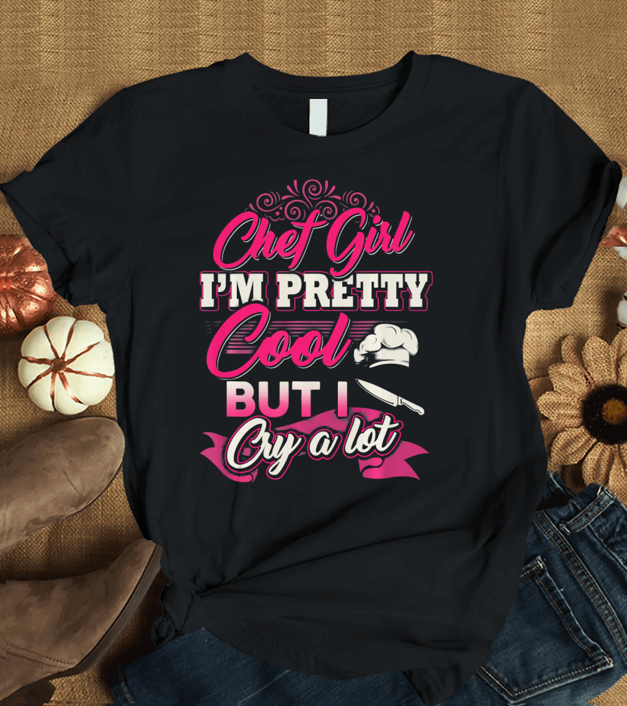 Chef Girl I'm Pretty Cool But I Cry A Lot With Chef Hat and Knife T-Shirt