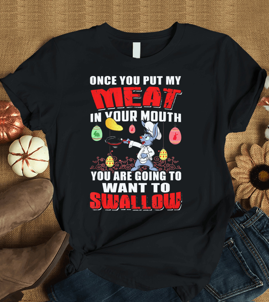 Once You Put My Meat in Your Mouth You Are Going to Want to Swallow Chef Rabbit Cooking Pancakes and Easter Eggs T-Shirt