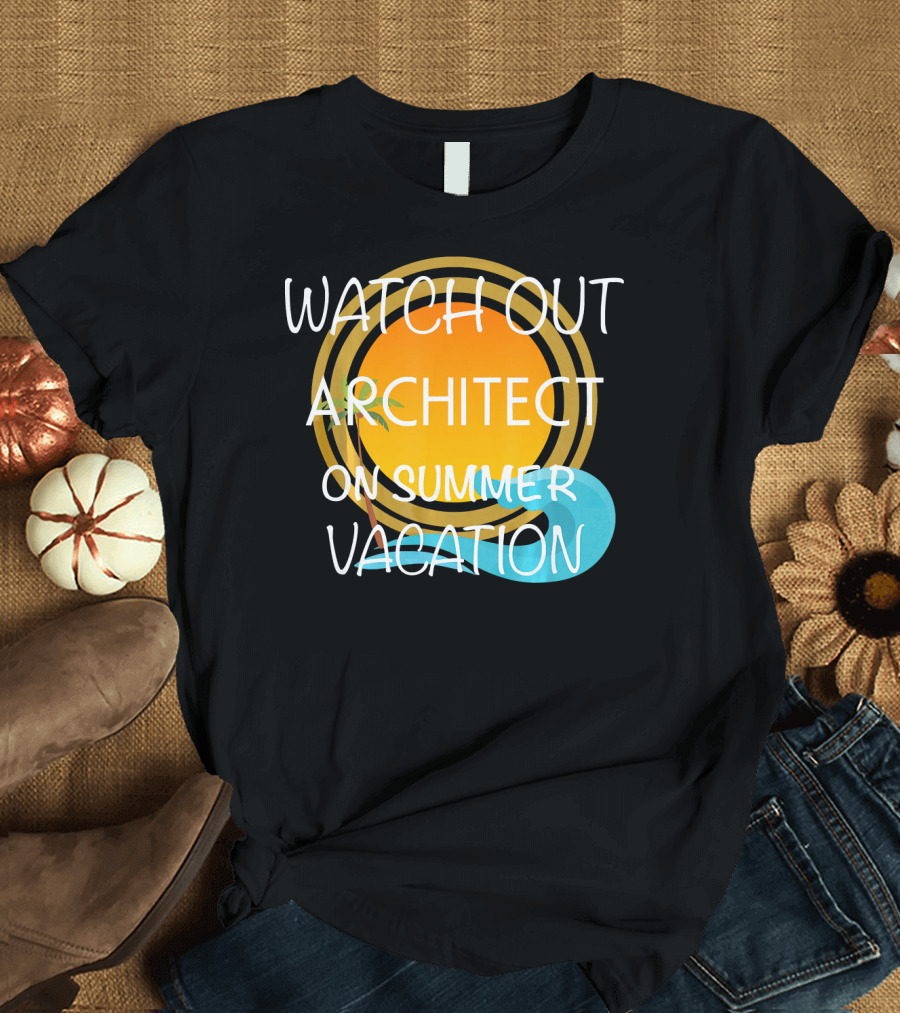 WATCH OUT ARCHITECT ON SUMMER VACATION FUNNY TROPICAL T-Shirt