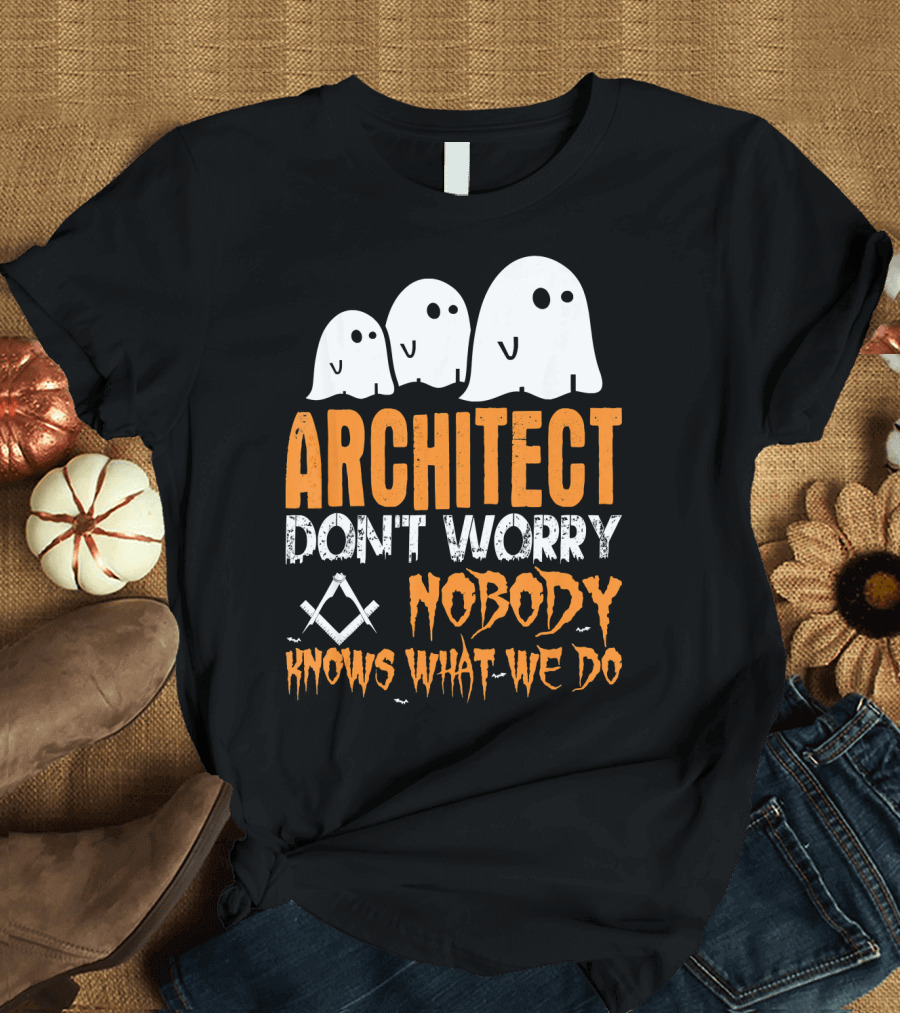 ARCHITECT DON'T WORRY NOBODY KNOWS WHAT WE DO T-Shirt