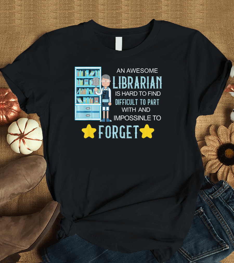 An Awesome Librarian Is Hard to Find Difficult to Part With and Impossible to Forget T-Shirt