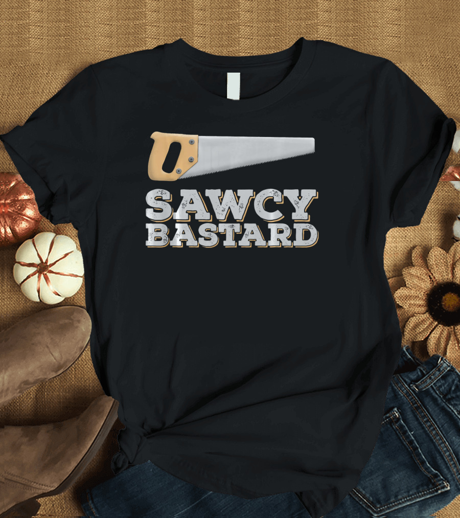 SAWCY BASTARD Carpenter Handyman Construction Idea T-Shirt