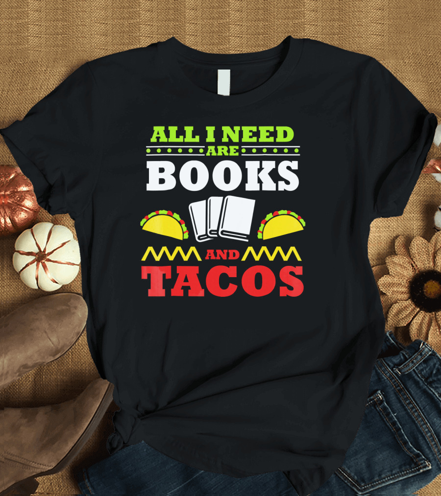 All I Need Are Books and Tacos Book Nerd Taco Lover Reader Libr T-Shirt