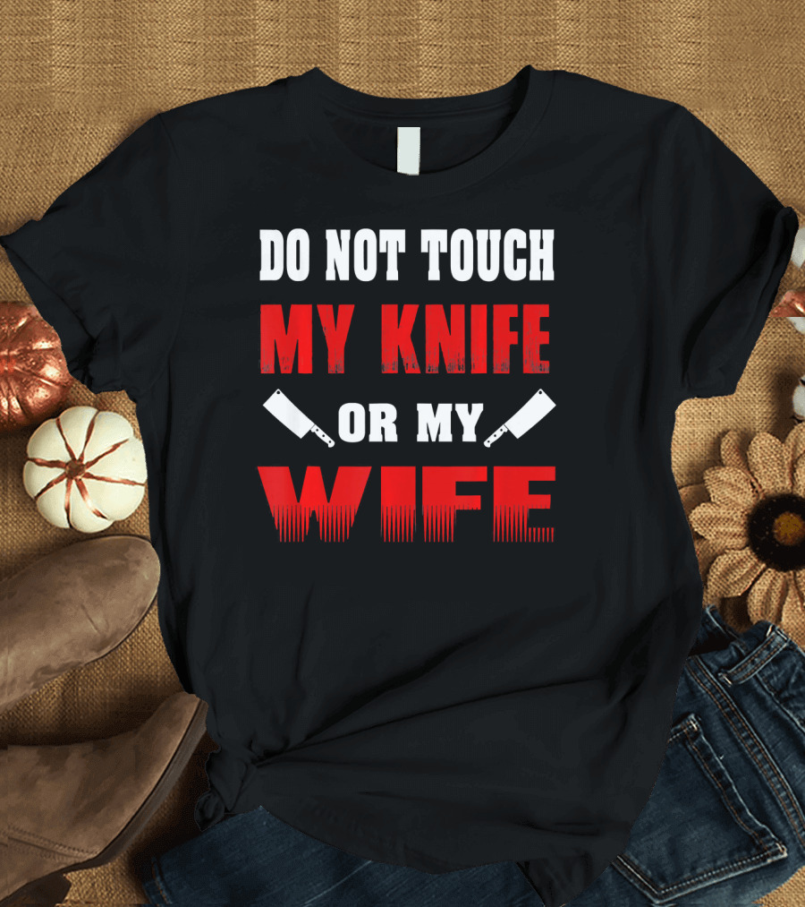 Do Not Touch My Knife or My Wife Chef Cleaver Warning T-Shirt