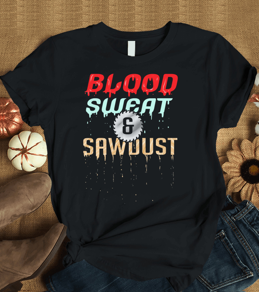 Blood Sweat and Sawdust Wood Carpenter Circular Saw Blade T-Shirt