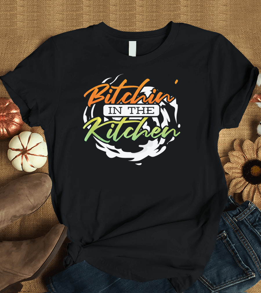 Bitchin in The Kitchen Funny Saying Sarc Swirl T-Shirt