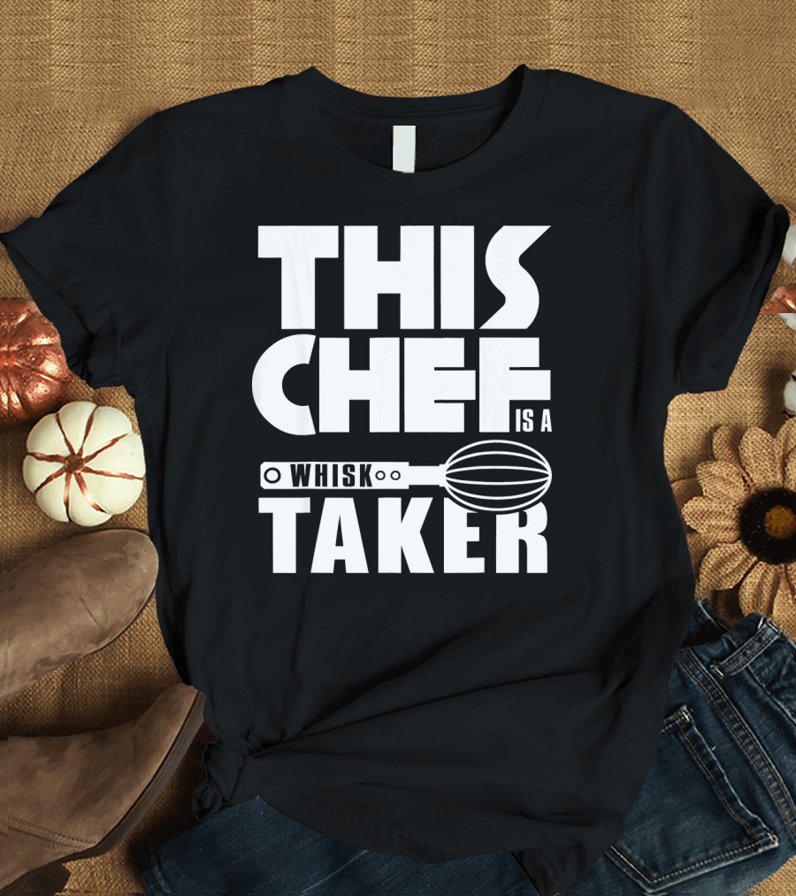 This Chef Is A Whisk Taker Chef Funny T-Shirt