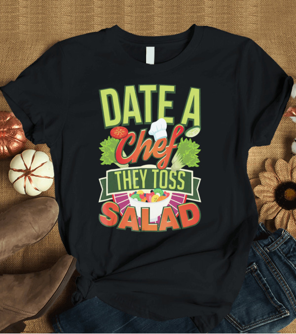 T-Shirt: Date A Chef They Toss Salad T-Shirt Date A Chef They Toss Salad T-Shirt