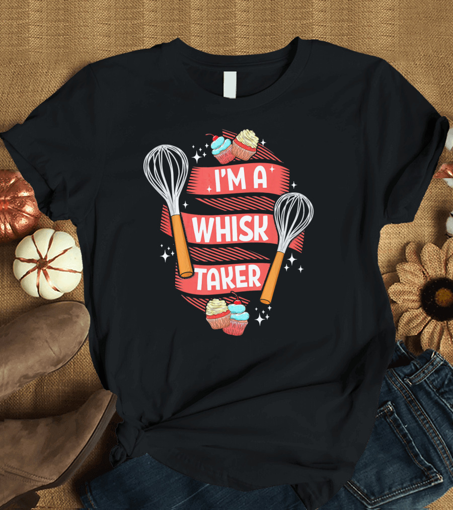 I'm a Whisk Taker Funny Baking Baker Pastry Pun T-Shirt