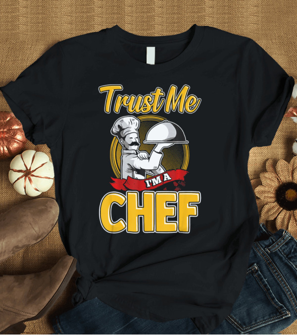 T-Shirt: Trust Me I'm a Chef Chef Professional Cook T-Shirt Trust Me I'm a Chef Chef Professional Cook T-Shirt