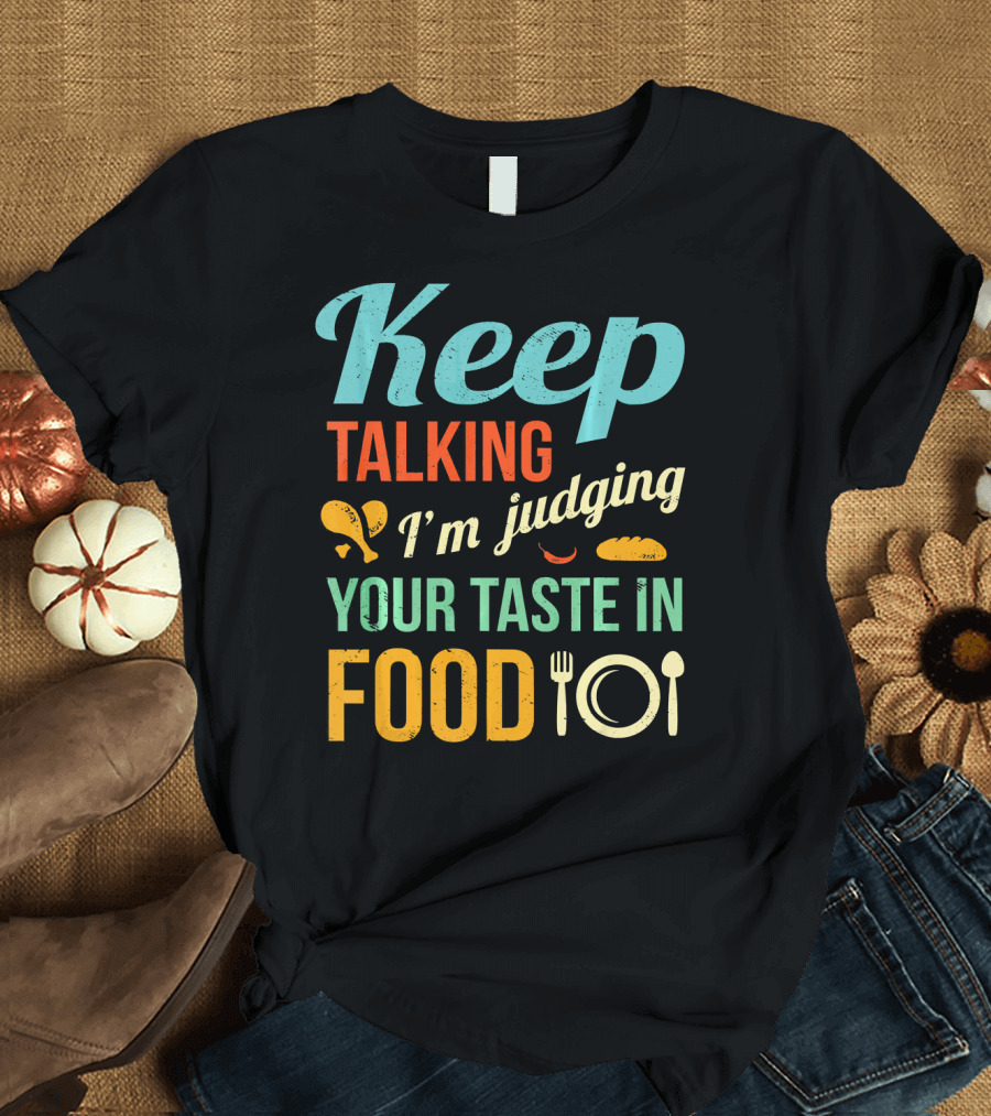 Keep Talking I'm Judging Your Taste in Food Critic Funny Foodie Hipster Gag T-Shirt