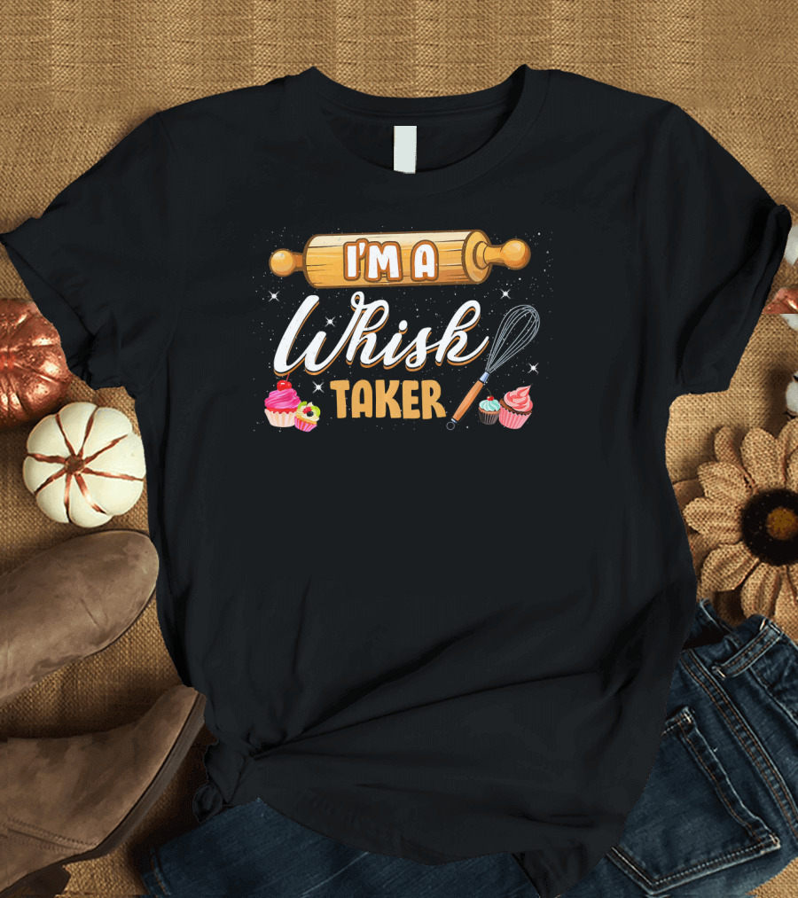I'm a Whisk Taker Funny Baking Baker Pun Past T-Shirt