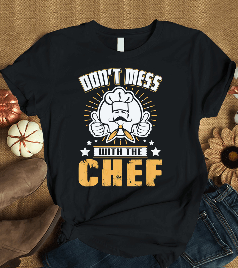 DON'T MESS WITH THE CHEF Thumbs Up Cooking Humor Chef Hat Stars T-Shirt