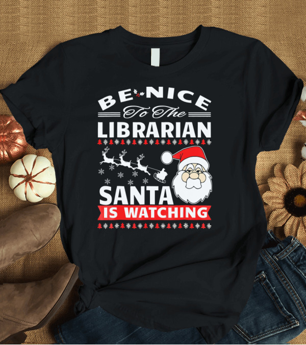 T-Shirt: Be Nice To The Librarian Santa Is Watching Snowflakes Sleigh Santa Hat T-Shirt Be Nice To The Librarian Santa Is Watching Snowflakes Sleigh Santa Hat T-Shirt